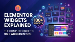 Elementor Widgets Explained: The Complete Guide to 100+ Widgets in 2026